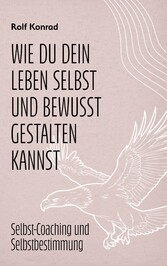 Wie du dein Leben selbst und bewusst gestalten kannst