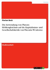 Die Anwendung von Platons Höhlengleichnis auf die Kapitalismus- und Gesellschaftskritik von Theodor W. Adorno