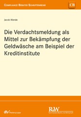 Die Verdachtsmeldung als Mittel zur Bekämpfung der Geldwäsche am Beispiel der Kreditinstitute