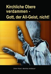 Kirchliche Obere verdammen - Gott, der All-Geist, nicht!