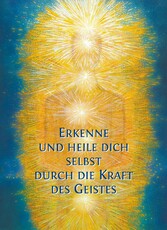 Erkenne und heile Dich selbst durch die Kraft des Geistes