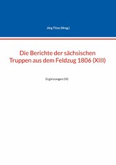 Die Berichte der sächsischen Truppen aus dem Feldzug 1806 (XIII)