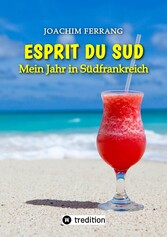 ESPRIT DU SUD - Mein Jahr in Südfrankreich. In diesem Buch entführt der deutsch-französisch stämmige Autor die Leser auf eine faszinierende Reise nach Südfrankreich.