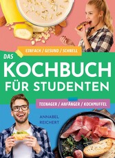 Das Kochbuch für Studenten, Teenager, Anfänger und Kochmuffel