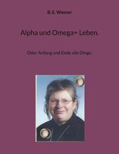 Alpha und Omega= Leben.