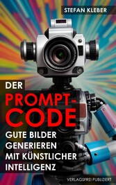 Der Prompt-Code: Gute Bilder generieren mit Künstlicher Intelligenz