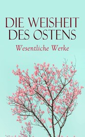 Die Weisheit des Ostens: Wesentliche Werke