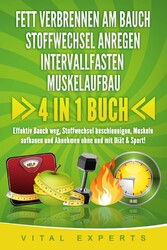 FETT VERBRENNEN AM BAUCH | STOFFWECHSEL ANREGEN | INTERVALLFASTEN | MUSKELAUFBAU: 4 in 1 Buch! Effektiv Bauch weg, Stoffwechsel beschleunigen, Muskeln aufbauen und Abnehmen ohne und mit Diät & Sport!