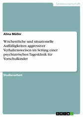 Wöchentliche und situationelle Auffälligkeiten aggressiver Verhaltensweisen im Setting einer psychiatrischen Tagesklinik für Vorschulkinder