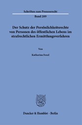 Der Schutz der Persönlichkeitsrechte von Personen des öffentlichen Lebens im strafrechtlichen Ermittlungsverfahren.