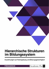 Hierarchische Strukturen im Bildungssystem. Auswirkungen auf Notengebung und Bildungsgerechtigkeit