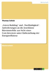 'Green Building' und 'Nachhaltigkeit'. Anforderungen an die Assetklasse Büroimmobilie aus Sicht eines Core-Investors unter Einbeziehung der Energieeffizienz