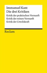 Die drei Kritiken: Kritik der praktischen Vernunft &bull; Kritik der reinen Vernunft &bull; Kritik der Urteilskraft