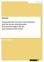 Autopoietische Systeme nach Luhmann und die daraus abzuleitenden Herausforderungen für die unternehmerische Praxis