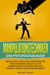 Manipulationstechniken: Das Psychologie Buch - Wie Sie erfolgreich die Körpersprache von Menschen lesen, sich vor Manipulation schützen und zum eigenen Vorteil andere manipulieren