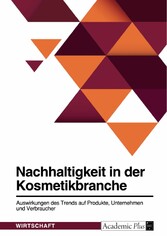 Nachhaltigkeit in der Kosmetikbranche. Auswirkungen des Trends auf Produkte, Unternehmen und Verbraucher