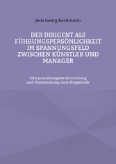 Der Dirigent als Führungspersönlichkeit im Spannungsfeld zwischen Künstler und Manager