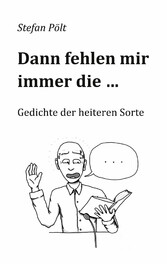 Dann fehlen mir immer die ...