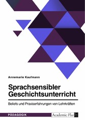 Sprachsensibler Geschichtsunterricht. Beliefs und Praxiserfahrungen von Lehrkräften