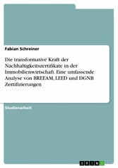 Die transformative Kraft der Nachhaltigkeitszertifikate in der Immobilienwirtschaft. Eine umfassende Analyse von BREEAM, LEED und DGNB Zertifizierungen