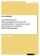 Die Bedeutung von Risikomanagementsystemen für mittelständische Unternehmen unter Beachtung der rechtlichen Rahmenbedingungen