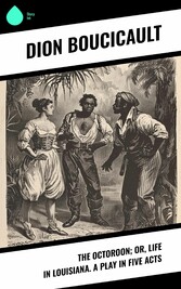 The Octoroon; or, Life in Louisiana. A Play in Five acts