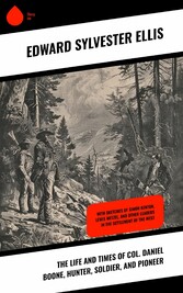 The Life and Times of Col. Daniel Boone, Hunter, Soldier, and Pioneer