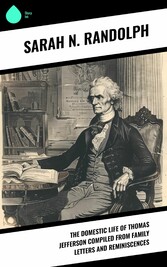 The Domestic Life of Thomas Jefferson Compiled From Family Letters and Reminiscences