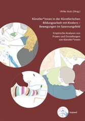 Künstler*innen in der Künstlerischen Bildungsarbeit mit Kindern - Bewegungen im Spannungsfeld