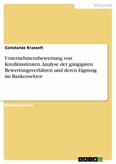 Unternehmensbewertung von Kreditinstituten. Analyse der gängigsten Bewertungsverfahren und deren Eignung im Bankensektor