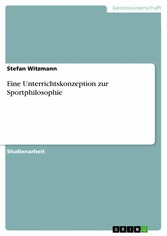 Eine Unterrichtskonzeption zur Sportphilosophie