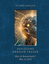 Auflösung großer Fragen: Was ist Bewusstsein? Was ist Zeit?