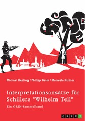 Interpretationsansätze für Schillers 'Wilhelm Tell'. Eine Analyse der Freiheitsidee, der Apfelschussszene und des Mordmonologs