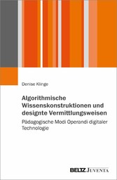 Algorithmische Wissenskonstruktionen und designte Vermittlungsweisen