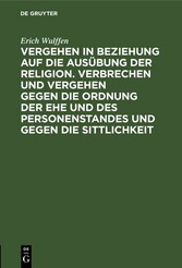 Vergehen in Beziehung auf die Ausübung der Religion. Verbrechen und Vergehen gegen die Ordnung der Ehe und des Personenstandes und gegen die Sittlichkeit