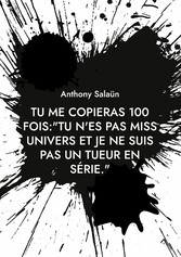 Tu me copieras 100 fois:&quot;Tu n&apos;es pas Miss Univers et je ne suis pas un tueur en série.&quot;