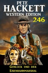 Gunlock und der Eisenbahnmarshal: Pete Hackett Western Edition 246