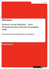 Konsens versus Mehrheit -  Zwei Demokratietypen nach der Finanzkrise 2008