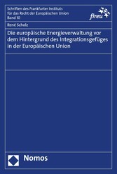 Die europäische Energieverwaltung vor dem Hintergrund des Integrationsgefüges in der Europäischen Union