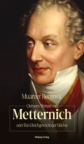 Clemens Wenzel von Metternich oder Das Gleichgewicht der Mächte