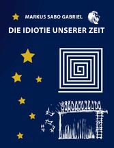 Die Idiotie unserer Zeit