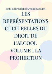 Les représentations culturelles du droit de l&apos;alcool volume 1 la prohibition