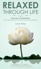 Relaxed through life: Practical tips for more motivation and serenity