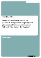 Friedrich Nietzsches Gedanke des apollinisch-dionysischen Ursprungs der griechischen Dramenkunst in seinem Frühwerk 'Die Geburt der Tragödie'