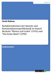 Reduktionsformen der Sprache und Kommunikationsproblematik in Samuel Becketts 'Warten auf Godot' (1952) und 'Das letzte Band' (1958)