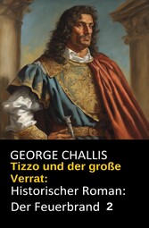 Tizzo und der große Verrat: Historischer Roman: Der Feuerbrand 2