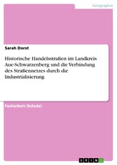 Historische Handelsstraßen im Landkreis Aue-Schwarzenberg und die Verbindung des Straßennetzes durch die Industrialisierung