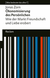 Ökonomisierung des Persönlichen. Wie der Markt Freundschaft und Liebe erobert. [Was bedeutet das alles?]