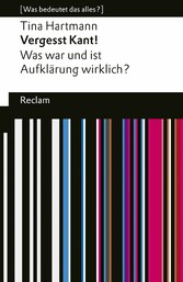 Vergesst Kant!. Was war und ist Aufklärung wirklich? [Was bedeutet das alles?]