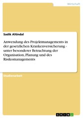 Anwendung des Projektmanagements in der gesetzlichen Krankenversicherung - unter besonderer Betrachtung der Organisation, Planung und des Risikomanagements